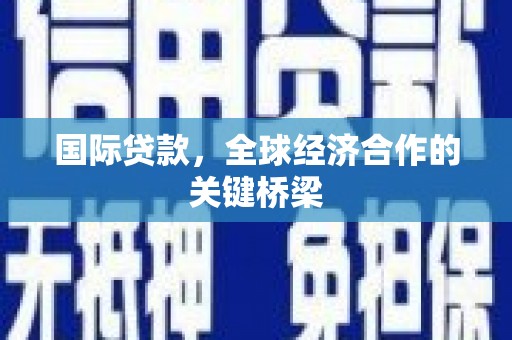 凤山国际贷款，全球经济合作的关键桥梁