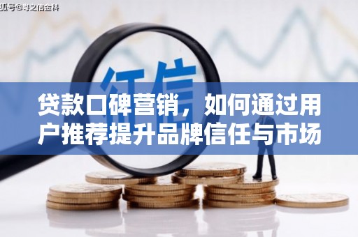 凤山贷款口碑营销，如何通过用户推荐提升品牌信任与市场份额