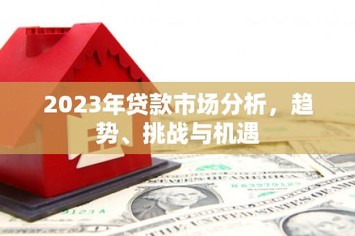 凤山2023年贷款市场分析，趋势、挑战与机遇