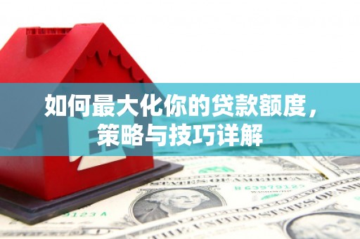 凤山如何最大化你的贷款额度，策略与技巧详解