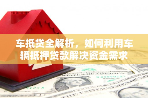 凤山车抵贷全解析，如何利用车辆抵押贷款解决资金需求