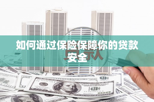 凤山如何通过保险保障你的贷款安全