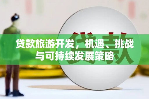 凤山贷款旅游开发，机遇、挑战与可持续发展策略