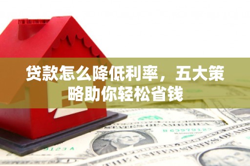凤山贷款怎么降低利率，五大策略助你轻松省钱