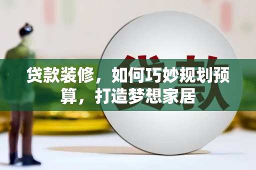 凤山贷款装修，如何巧妙规划预算，打造梦想家居