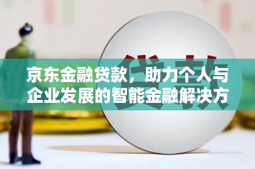 凤山京东金融贷款，助力个人与企业发展的智能金融解决方案