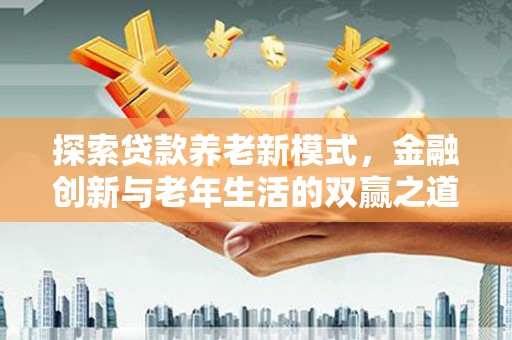 凤山探索贷款养老新模式，金融创新与老年生活的双赢之道