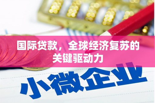 凤山国际贷款，全球经济复苏的关键驱动力