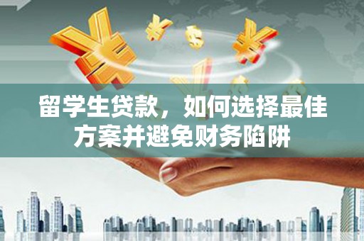 凤山留学生贷款，如何选择最佳方案并避免财务陷阱