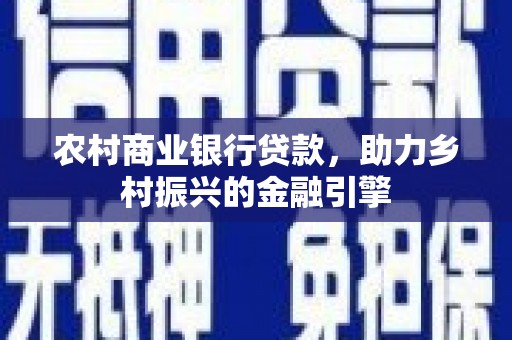 凤山农村商业银行贷款，助力乡村振兴的金融引擎