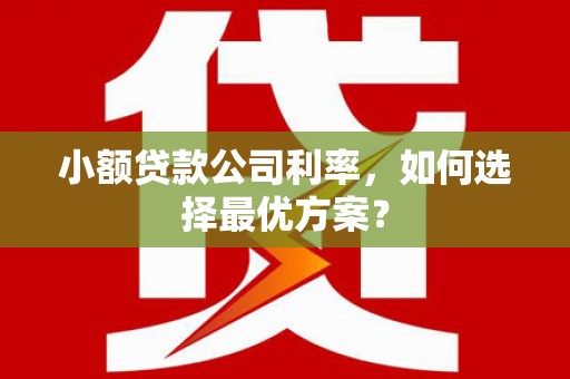 凤山小额贷款公司利率，如何选择最优方案？
