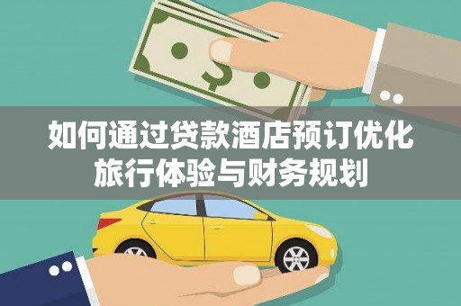 凤山如何通过贷款酒店预订优化旅行体验与财务规划