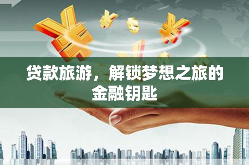 凤山贷款旅游，解锁梦想之旅的金融钥匙