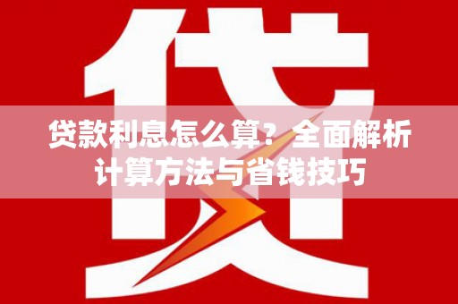 凤山贷款利息怎么算？全面解析计算方法与省钱技巧