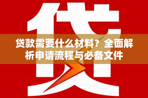 凤山贷款需要什么材料？全面解析申请流程与必备文件