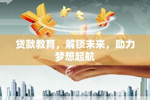 凤山贷款教育，解锁未来，助力梦想起航