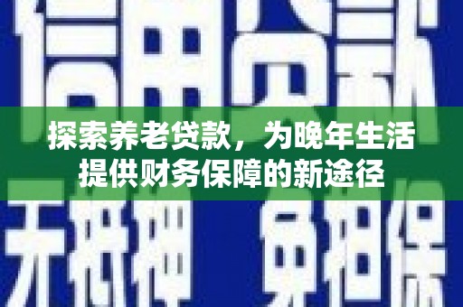 凤山探索养老贷款，为晚年生活提供财务保障的新途径