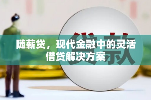 凤山随薪贷，现代金融中的灵活借贷解决方案