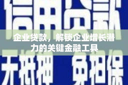 凤山企业贷款，解锁企业增长潜力的关键金融工具