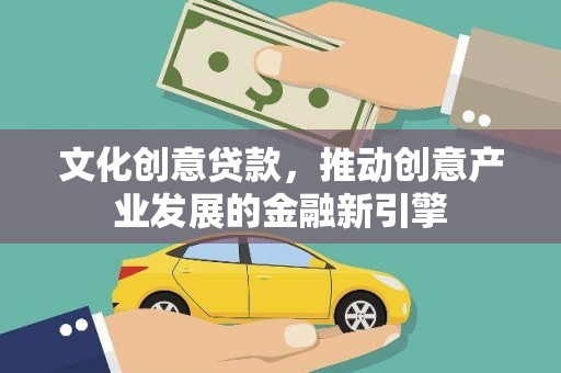 凤山文化创意贷款，推动创意产业发展的金融新引擎