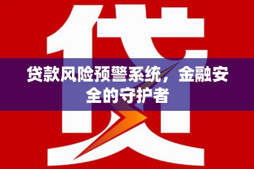 凤山贷款风险预警系统，金融安全的守护者
