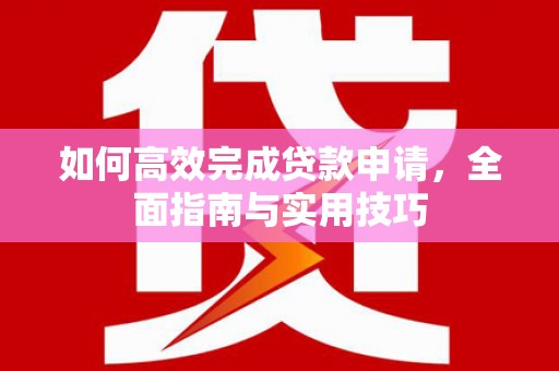 凤山如何高效完成贷款申请，全面指南与实用技巧