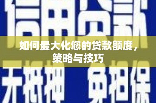 凤山如何最大化您的贷款额度，策略与技巧