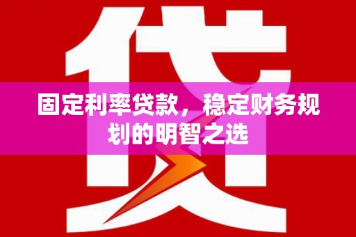 凤山固定利率贷款，稳定财务规划的明智之选