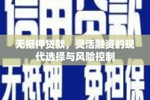 凤山无抵押贷款，灵活融资的现代选择与风险控制