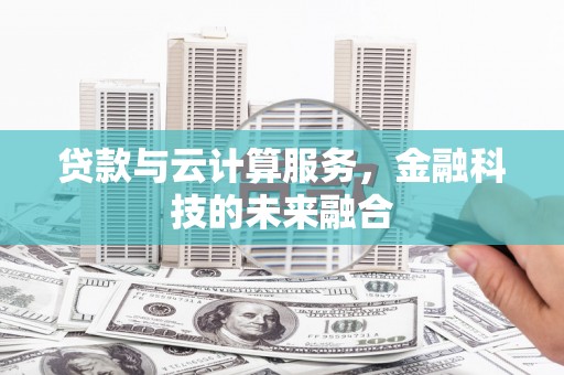 凤山贷款与云计算服务，金融科技的未来融合