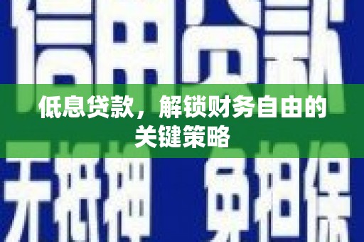 凤山低息贷款，解锁财务自由的关键策略