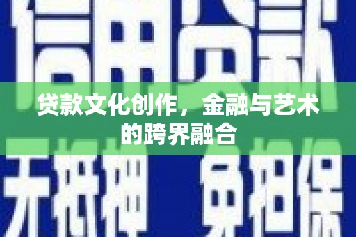 凤山贷款文化创作，金融与艺术的跨界融合