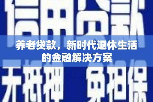 凤山养老贷款，新时代退休生活的金融解决方案