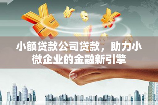 凤山小额贷款公司贷款，助力小微企业的金融新引擎