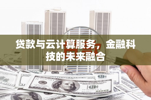 凤山贷款与云计算服务，金融科技的未来融合