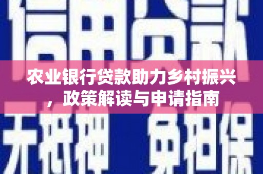 凤山农业银行贷款助力乡村振兴，政策解读与申请指南