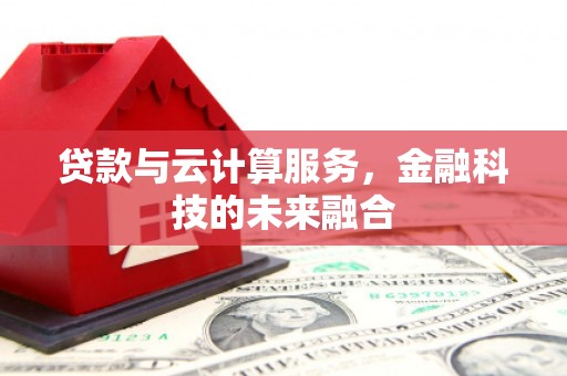 凤山贷款与云计算服务，金融科技的未来融合