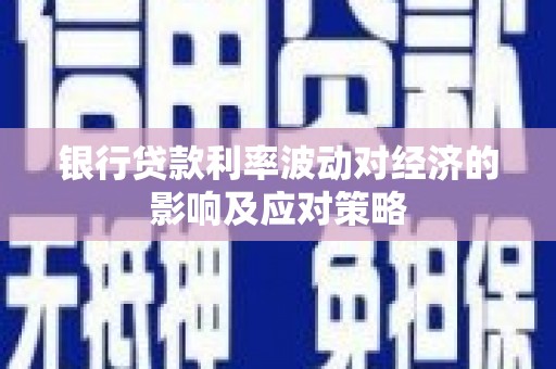 凤山银行贷款利率波动对经济的影响及应对策略