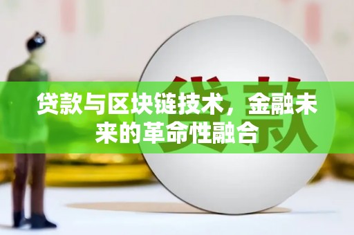 凤山贷款与区块链技术，金融未来的革命性融合