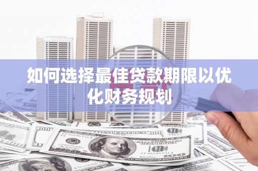 凤山如何选择最佳贷款期限以优化财务规划