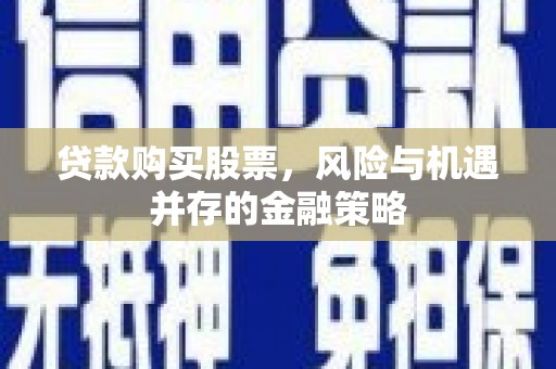 凤山贷款购买股票，风险与机遇并存的金融策略
