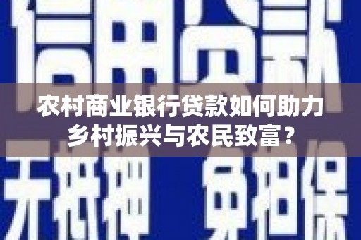 凤山农村商业银行贷款如何助力乡村振兴与农民致富？