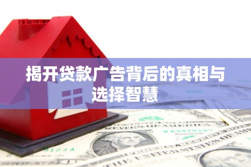 凤山揭开贷款广告背后的真相与选择智慧
