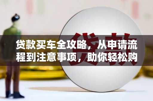 凤山贷款买车全攻略，从申请流程到注意事项，助你轻松购车