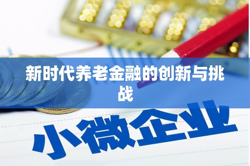 凤山新时代养老金融的创新与挑战