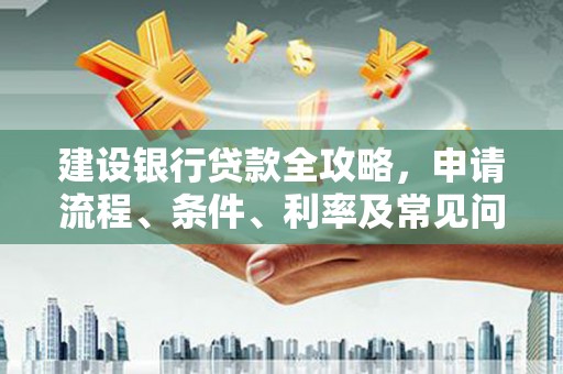 凤山建设银行贷款全攻略，申请流程、条件、利率及常见问题解答