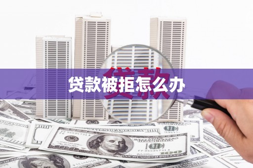 凤山贷款被拒怎么办