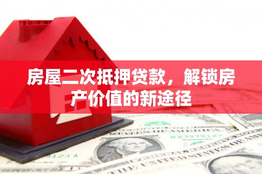 凤山房屋二次抵押贷款，解锁房产价值的新途径